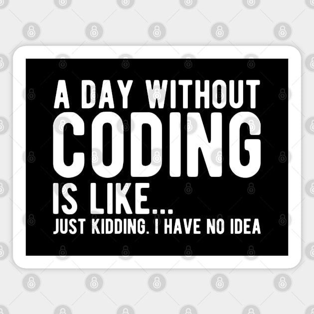 Coder - A day without coding is like... Just kidding, I have no Idea w Magnet by KC Happy Shop